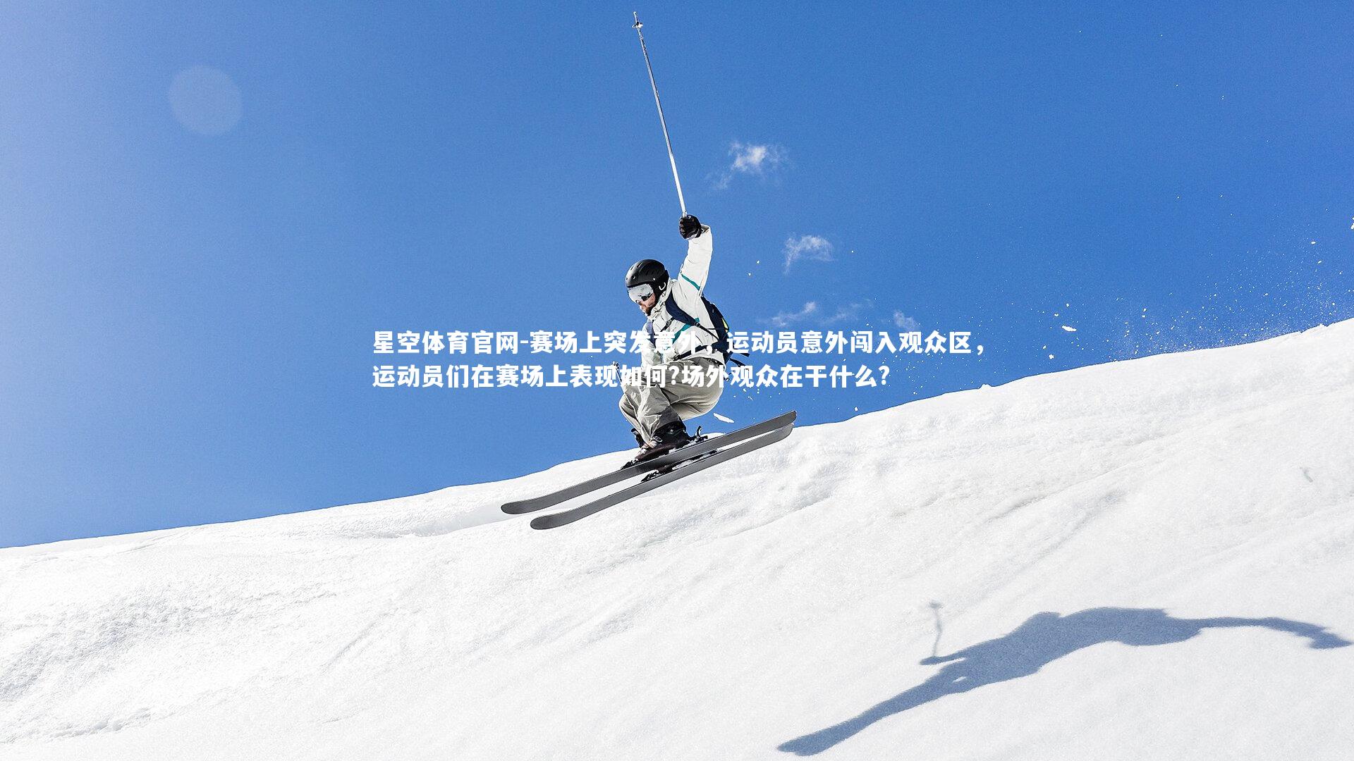 赛场上突发意外，运动员意外闯入观众区，运动员们在赛场上表现如何?场外观众在干什么?