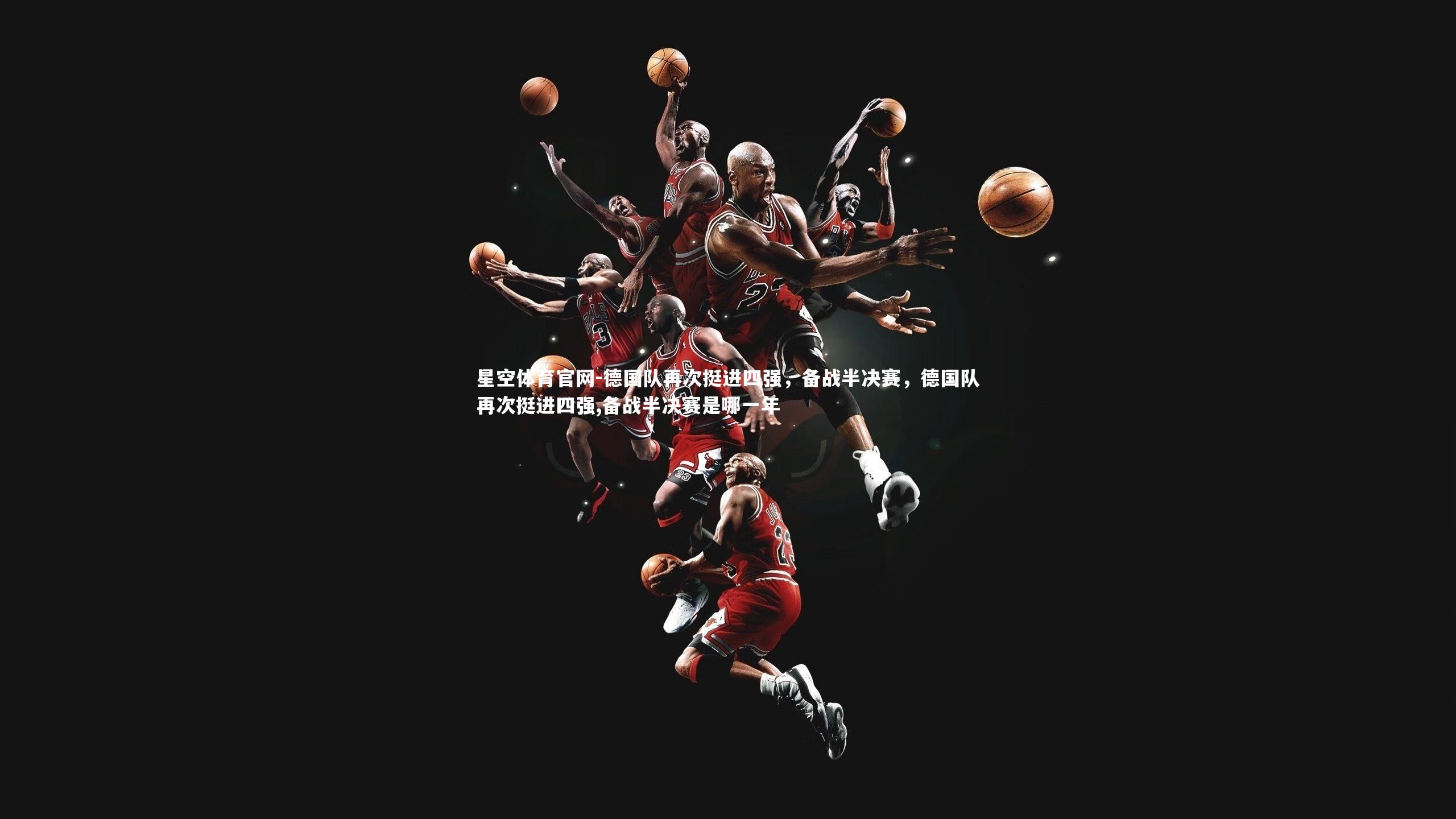 德国队再次挺进四强，备战半决赛，德国队再次挺进四强,备战半决赛是哪一年