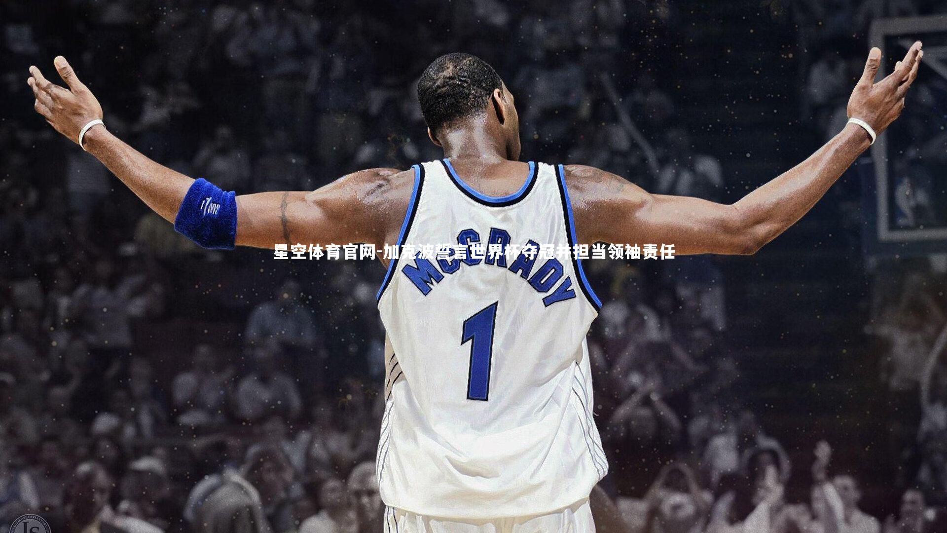 星空体育官网-加克波誓言世界杯夺冠并担当领袖责任